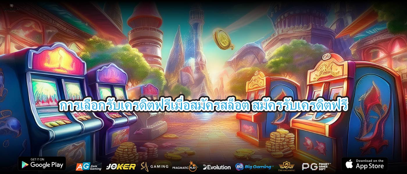 การเลือกรับเครดิตฟรีเมื่อสมัครสล็อต สมัครรับเครดิตฟรี